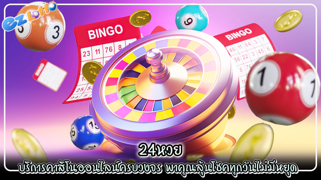 24หวย บริการคาสิโนออนไลน์ครบวงจร พาคุณลุ้นโชคทุกวันไม่มีหยุด