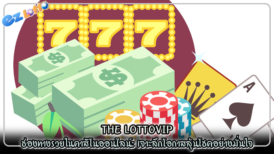 the lottovip ช่องทางรวยในคาสิโนออนไลน์ เจาะลึกโอกาสลุ้นโชคอย่างมั่นใจ